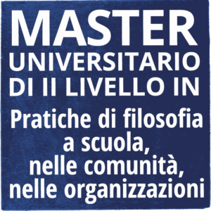 MASTER UNIVERSITARIO DI II LIVELLO IN “Pratiche di filosofia a scuola, nelle comunità, nelle organizzazioni” Anno Accademico 2022-2023